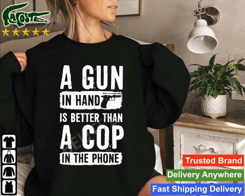 A Gun In Hand Is Better Than A Cop In The Phone 2023 Sweatshirt