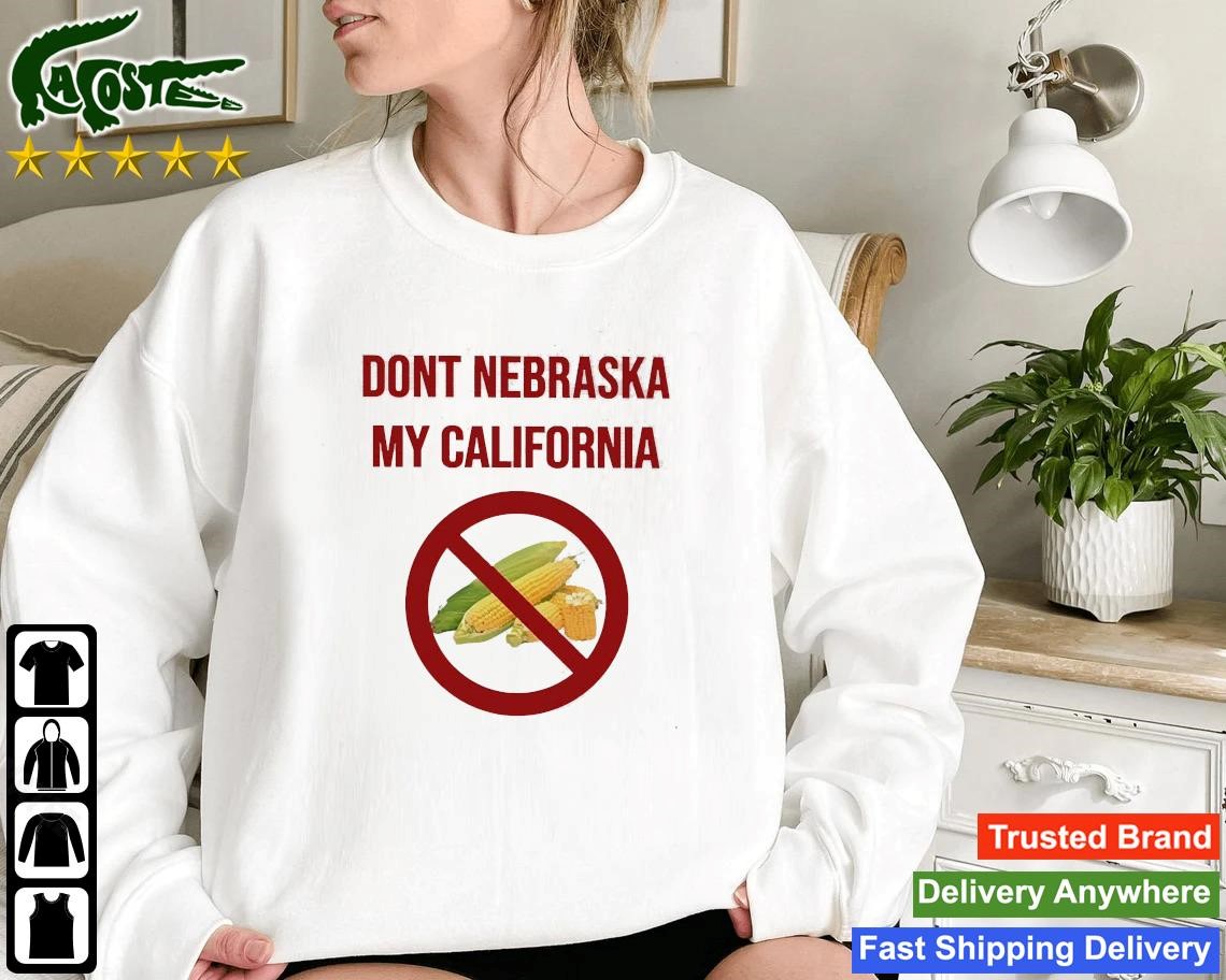 Dont Nebraska My California Sweatshirt