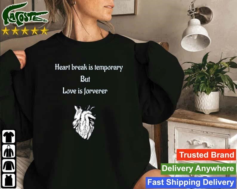 Heart Break Is Temporary But Love Is Forverer Sweatshirt