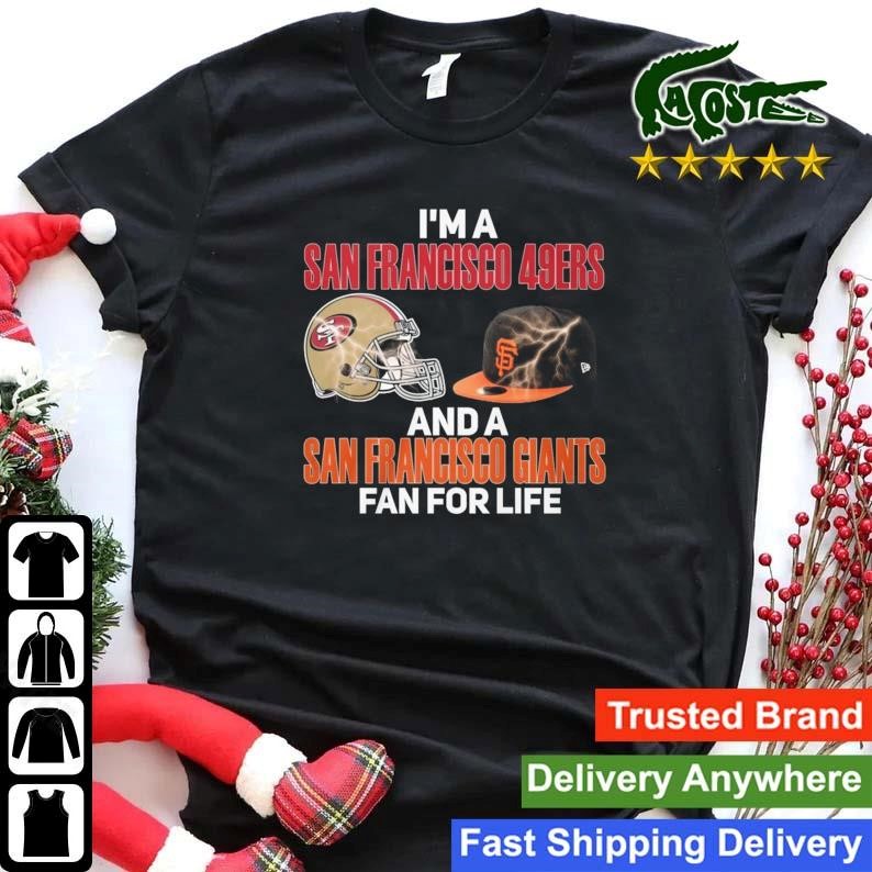 I Am A San Francisco 49ers And A San Francisco Giants Fan For Life Sweatshirt Shirt.jpg