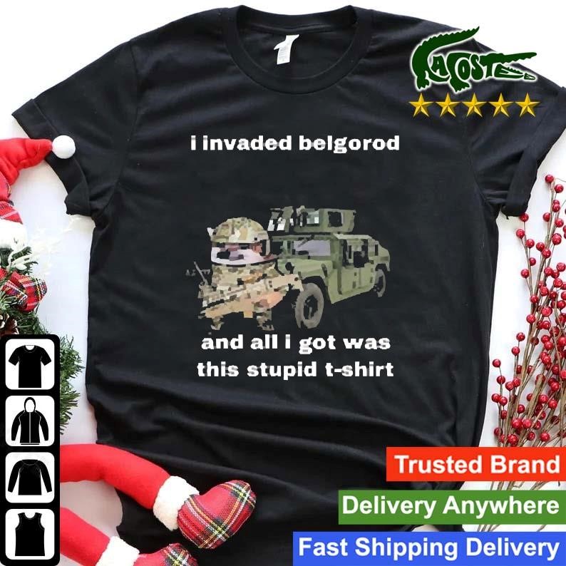 I Invaded Belgorod And All I Got Was This Stupid Sweatshirt Shirt.jpg