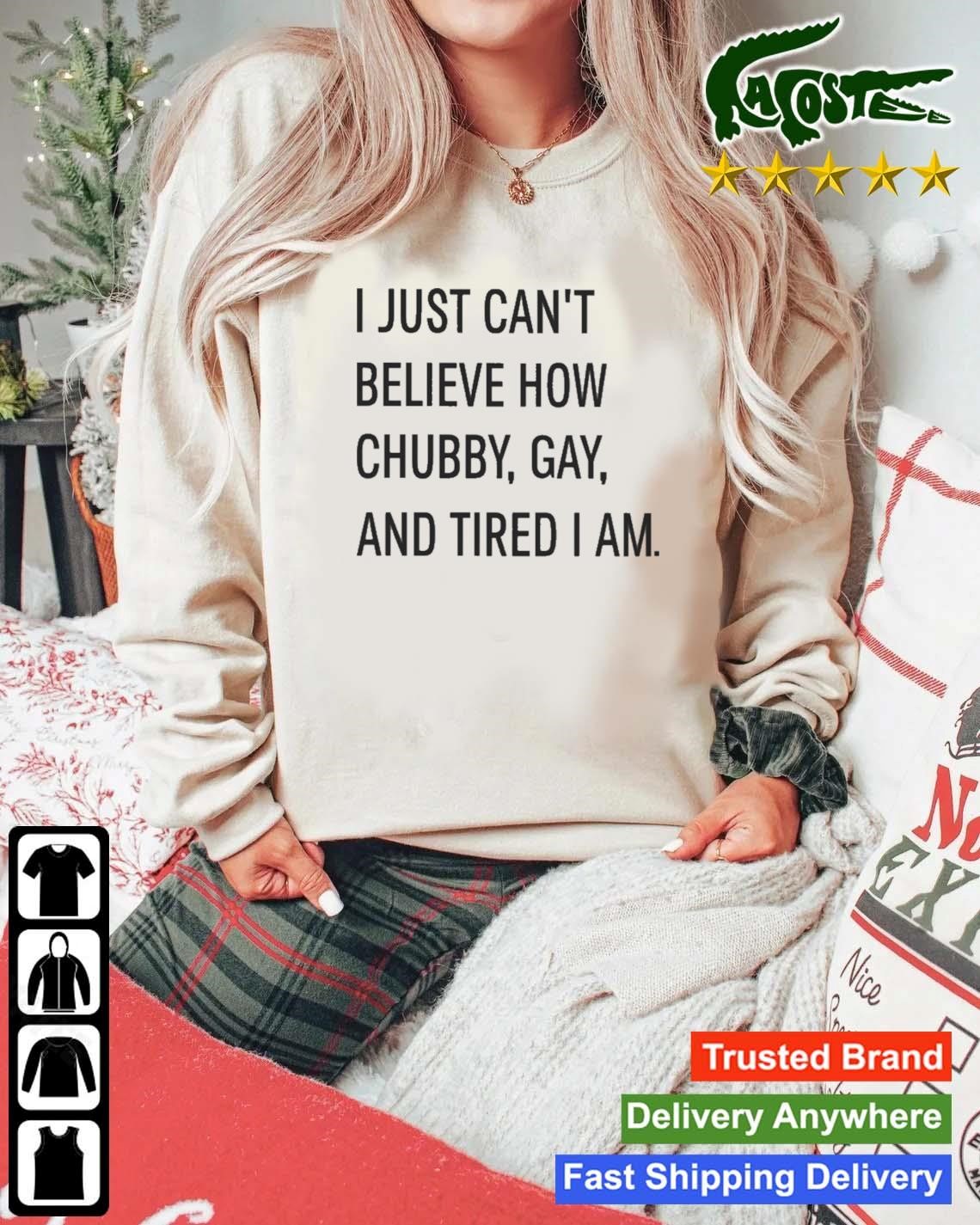 I Just Can't Believe How Chubby Gay And Tired I Am Sweatshirt Mockup Sweater.jpg