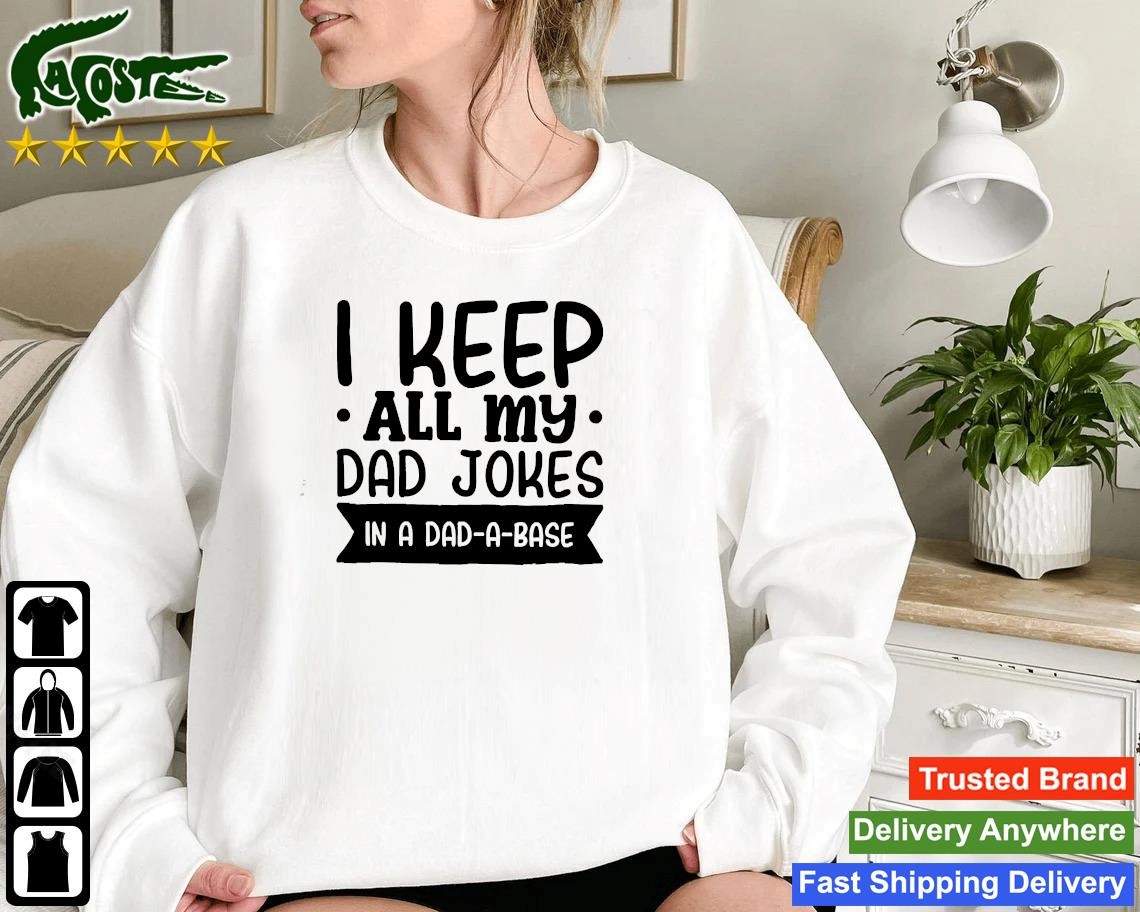 I Keep All My Dad Jokes In A Dad A Base Sweatshirt