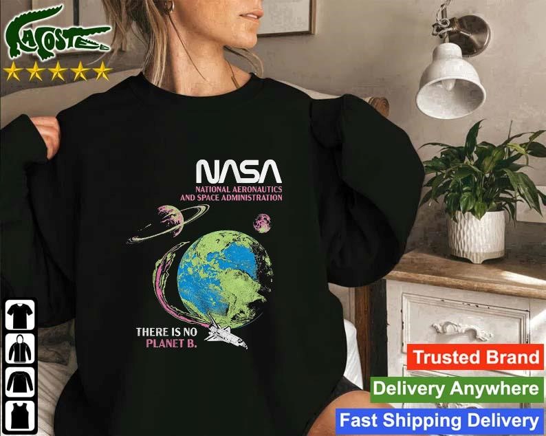 Nasa Natiional Aeronautics And Space Administration There Is No Planet B Sweatshirt