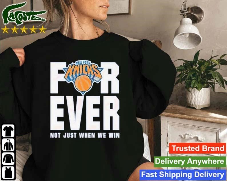 New York Knicks For Ever Not Just When We Win Sweatshirt