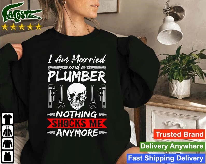 Official I Am Married And A Plumber Nothing Shocks Me Anymore Skull Sweatshirt