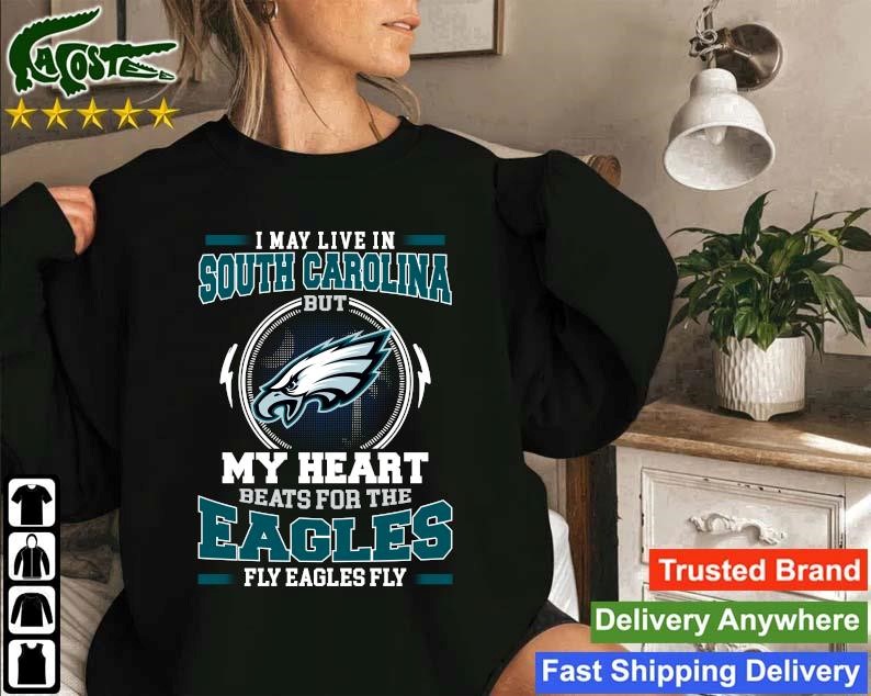 Original Philadelphia Eagles I May Live In South Carolina But My Heart Beats For The Eagles Fly Eagles Fly Sweatshirt