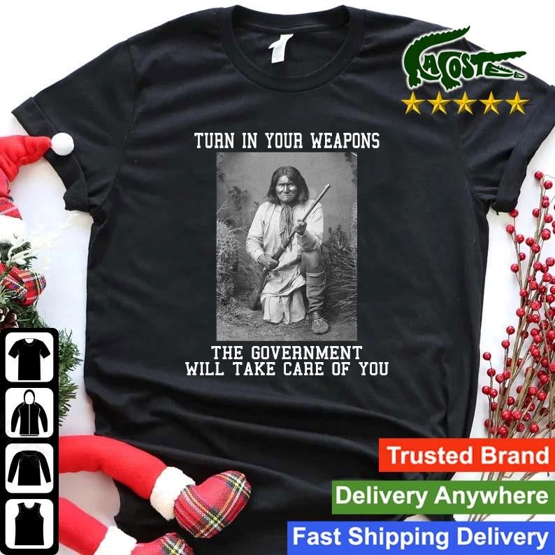 Original Turn In Your Weapons The Government Will Take Care Of You Sweatshirt Shirt.jpg