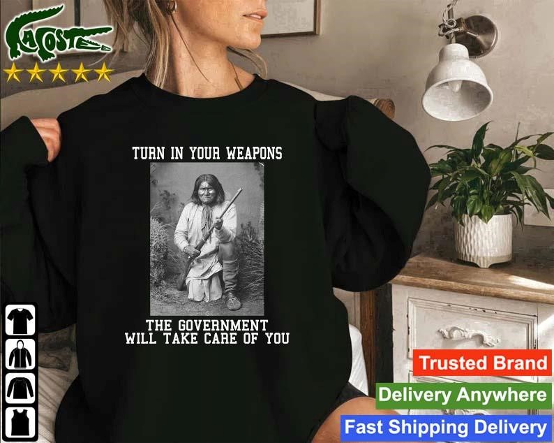 Original Turn In Your Weapons The Government Will Take Care Of You Sweatshirt