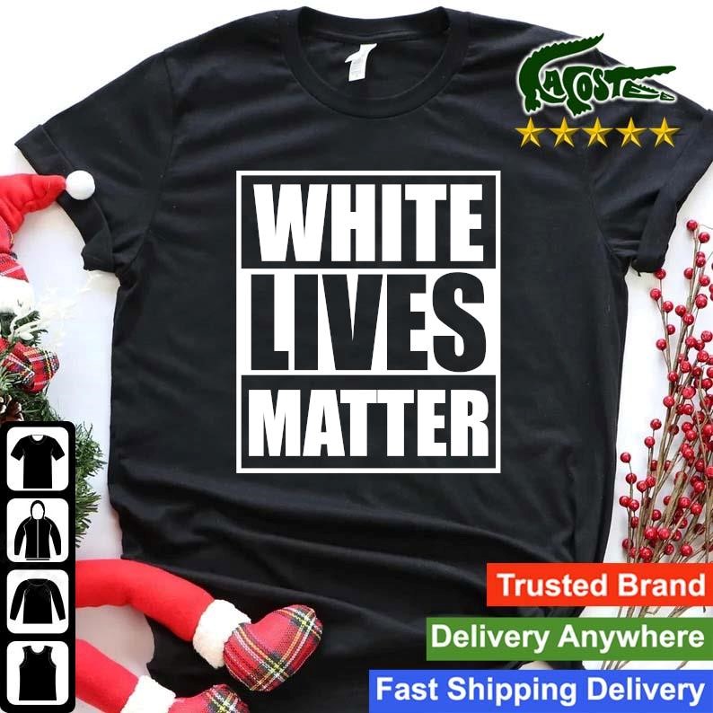 Original White Lives Matter Tee Sweatshirt Shirt.jpg