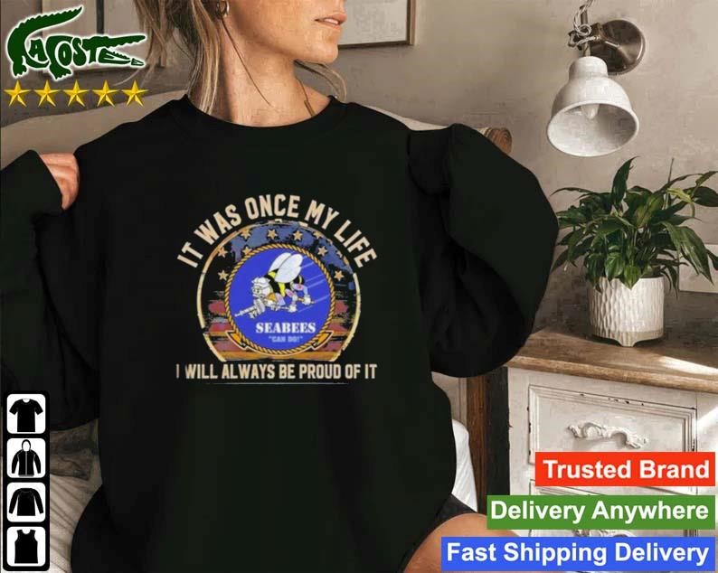 Seabees Can Do It Was Once My Life I Will Always Be Proud Of It Sweatshirt