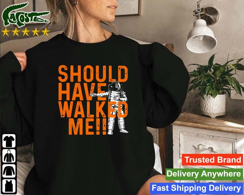 Astronaut Should Have Walked Me Sweatshirt