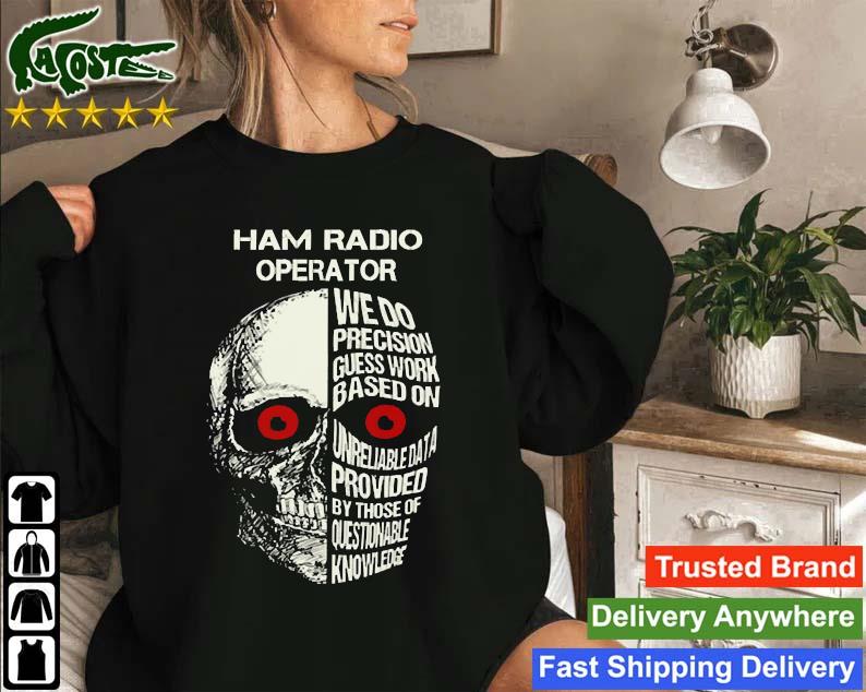 Ham Radio Operator We Do Precision Guess Work Based On Unreliable Data Provided By Those Of Questionable Knowledge Skull Sweatshirt