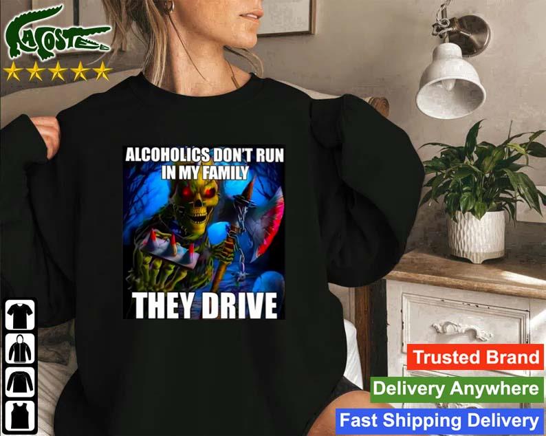Hard Skeleton Alcoholics Don't Run In My Family They Drive Sweatshirt