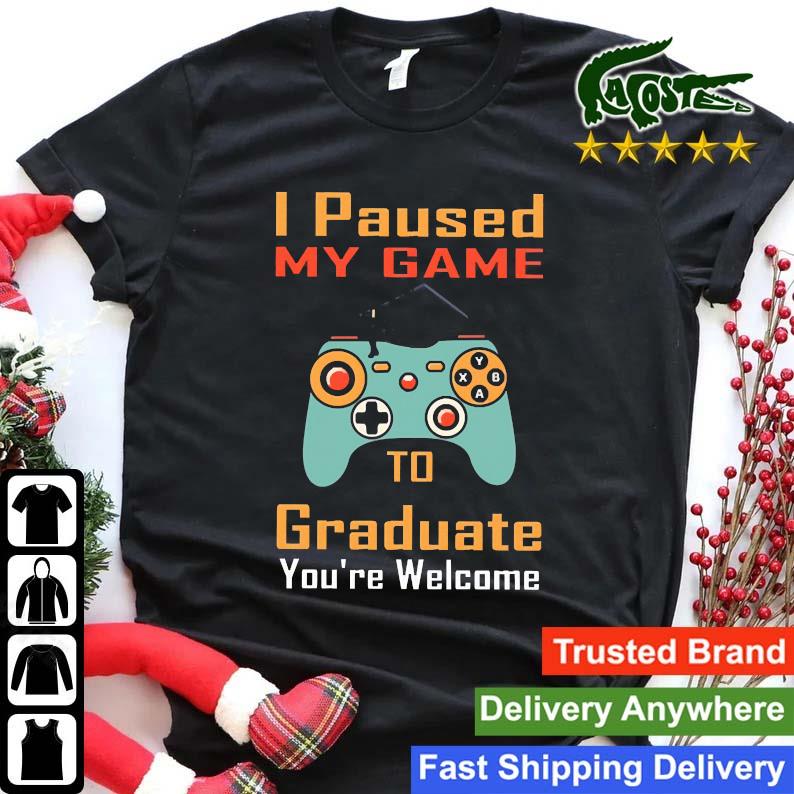 I Paused My Game To Graduate You're Welcome Sweats Shirt