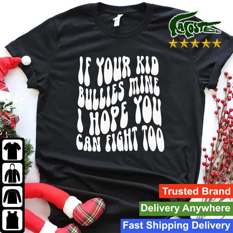 If Your Kid Bullies Mine I Hope You Can Fight Too Sweats Shirt