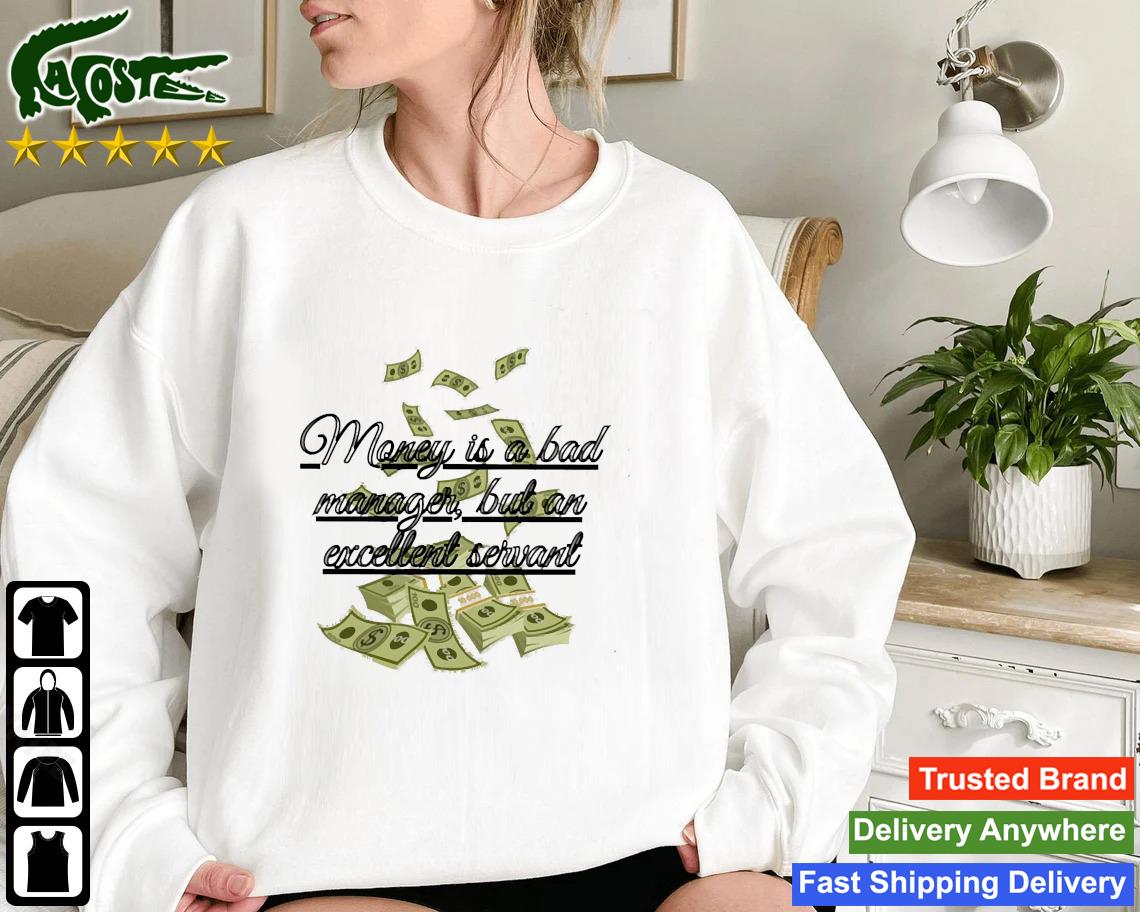 Money Is A Bad Manager But An Excellent Servant Sweatshirt