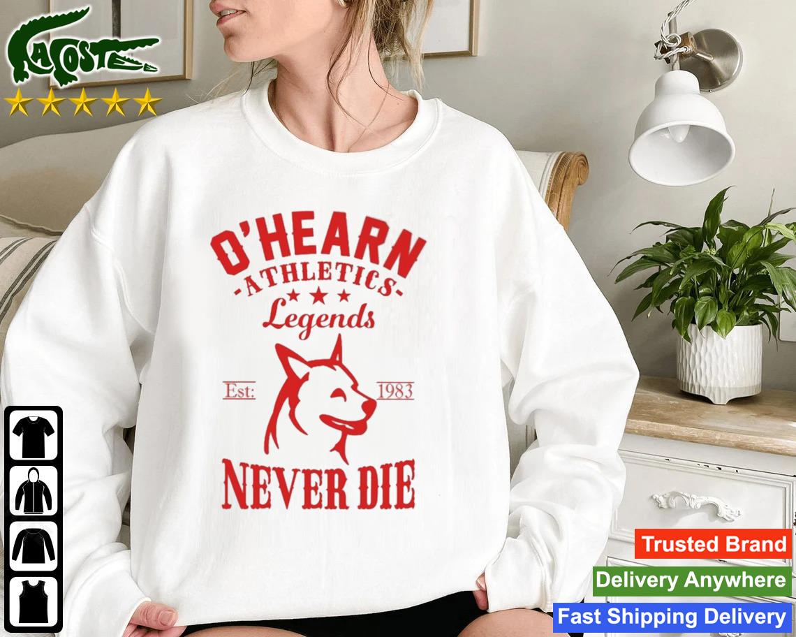 O'hearn Athletics Legends Never Die Sweatshirt