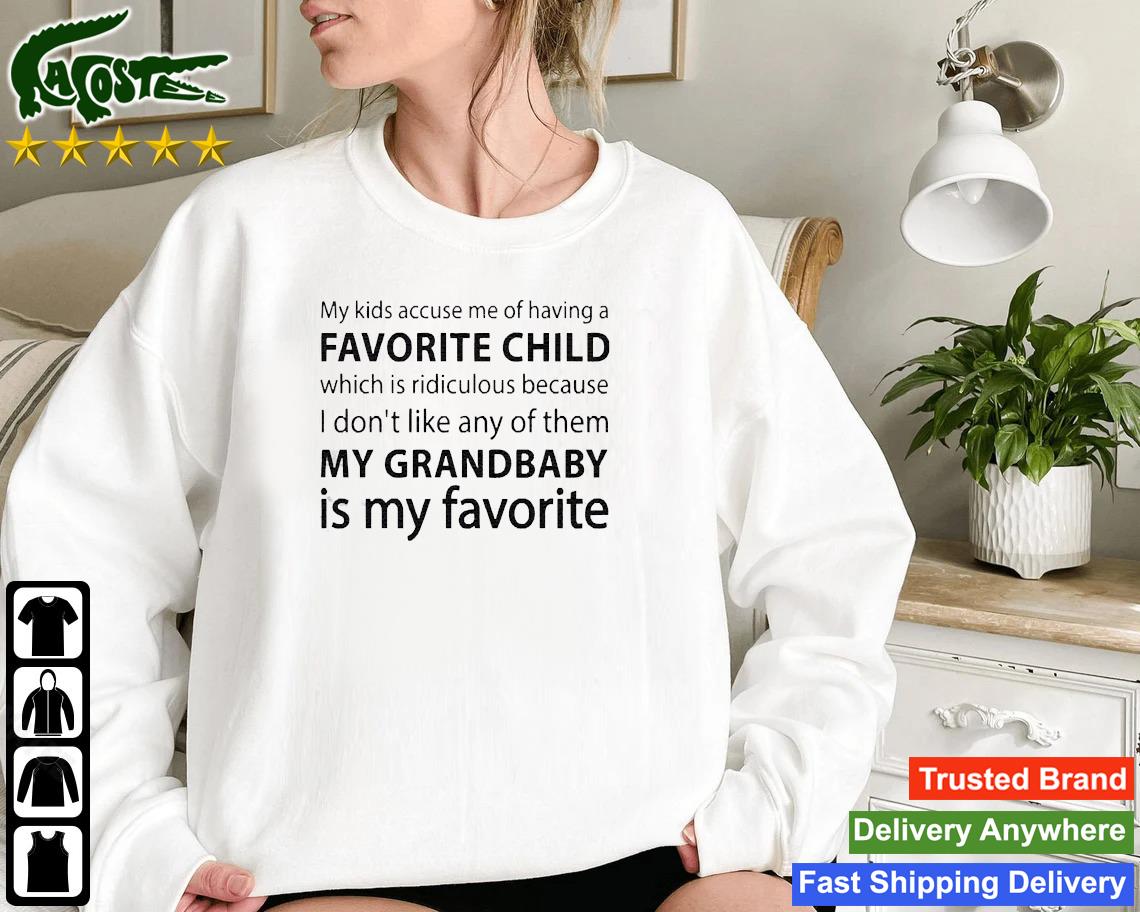 Official My Kids Accuse Me Of Having Favorite Child But My Grandbaby Is My Favorite Grandma Sweatshirt