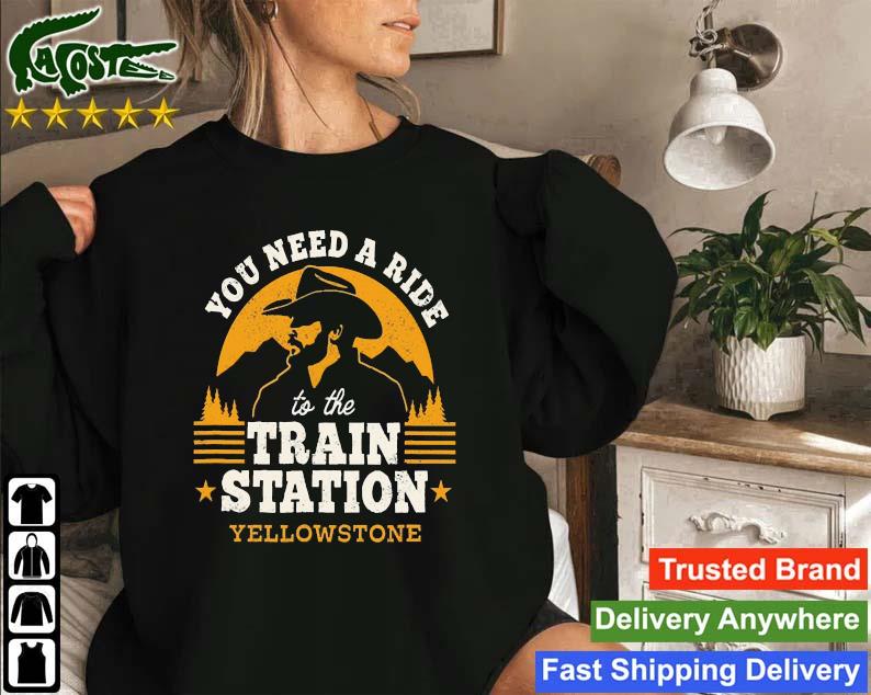 Official You Need A Ride To The Train Station Yellowstone Sweatshirt