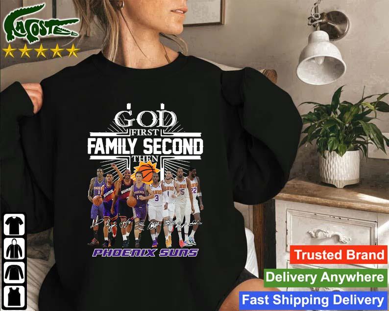 Original God First Family Second Then Phoenix Suns Team Basketball Signatures Sweatshirt