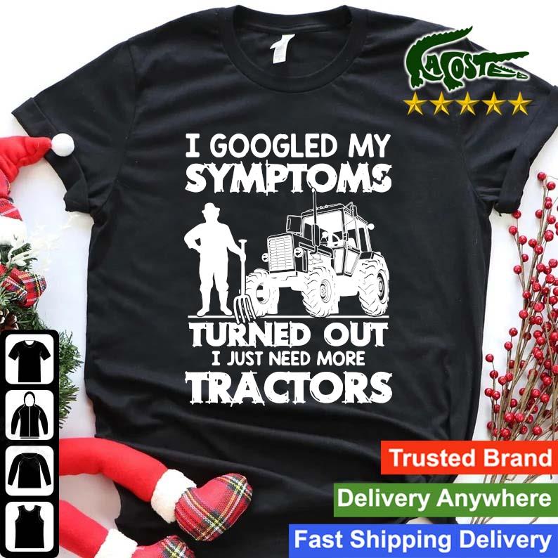 Original I Googled My Symptoms Turns Out I Just Need More Tractors Sweats Shirt