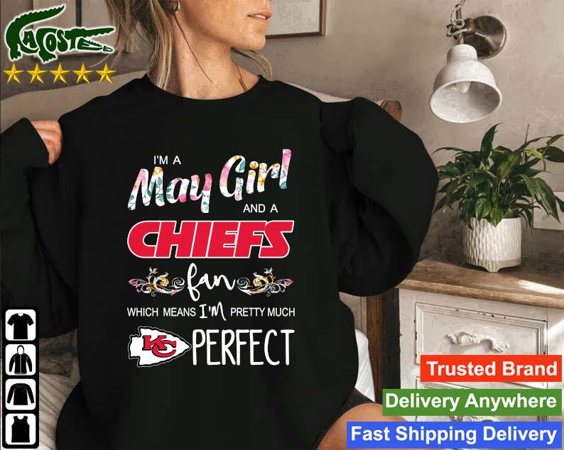 Original I'm A May Girl And A Chiefs Fan Which Means I'm Pretty Much Perfect T-shirt
