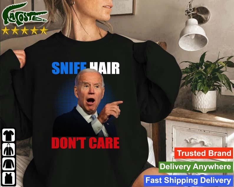 Original Joe Biden Sniff Hair Don’t Care Creepy 2022 Sweatshirt