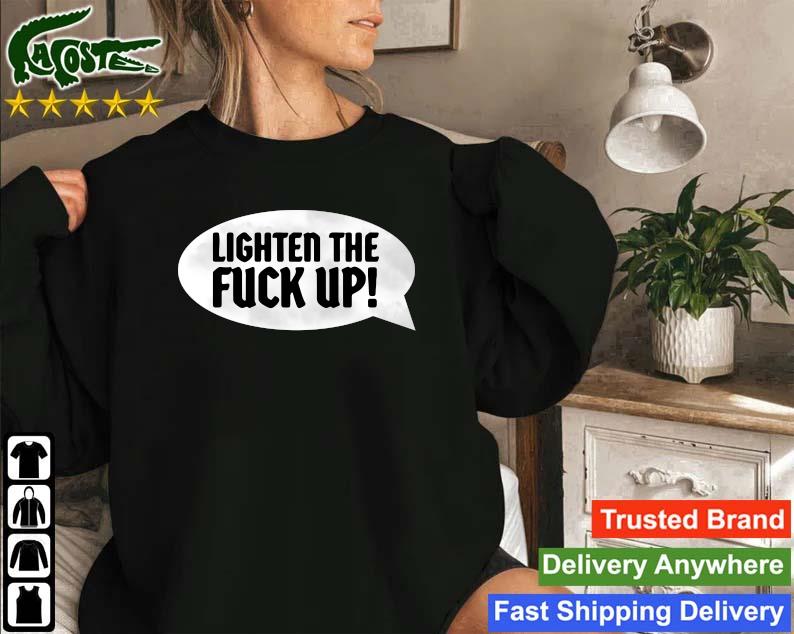Original Lighten The Fuck Up Sweatshirt