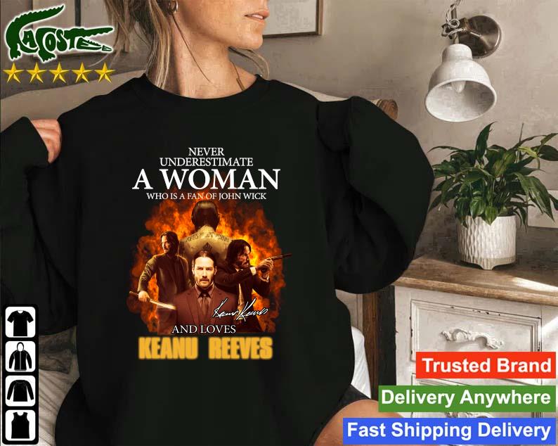 Original Never Underestimate A Woman Who Is A Fan Of John Wick And Loves Keanu Reeves Signature Sweatshirt