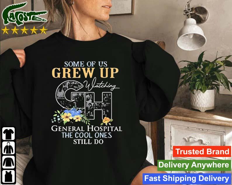 Original Some Of Us Grew Up Watching Gh General Hospital The Cool Ones Still Do Sweatshirt