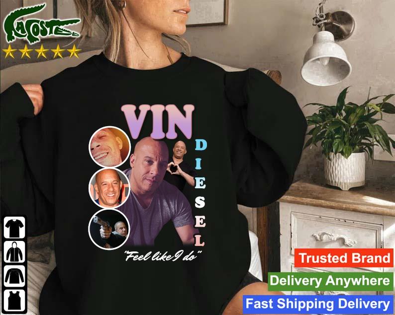 Original Vin Diesel Feel Like I Do Sweatshirt