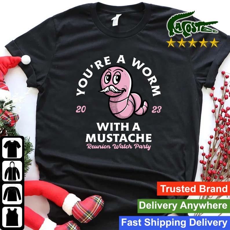 Original You're A Worm With A Mustache Reunion Watch Party 2023 Sweats Shirt