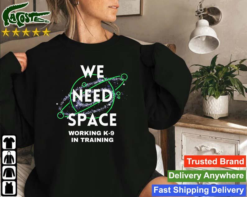 We Need Space Working K-9 In Training Sweatshirt