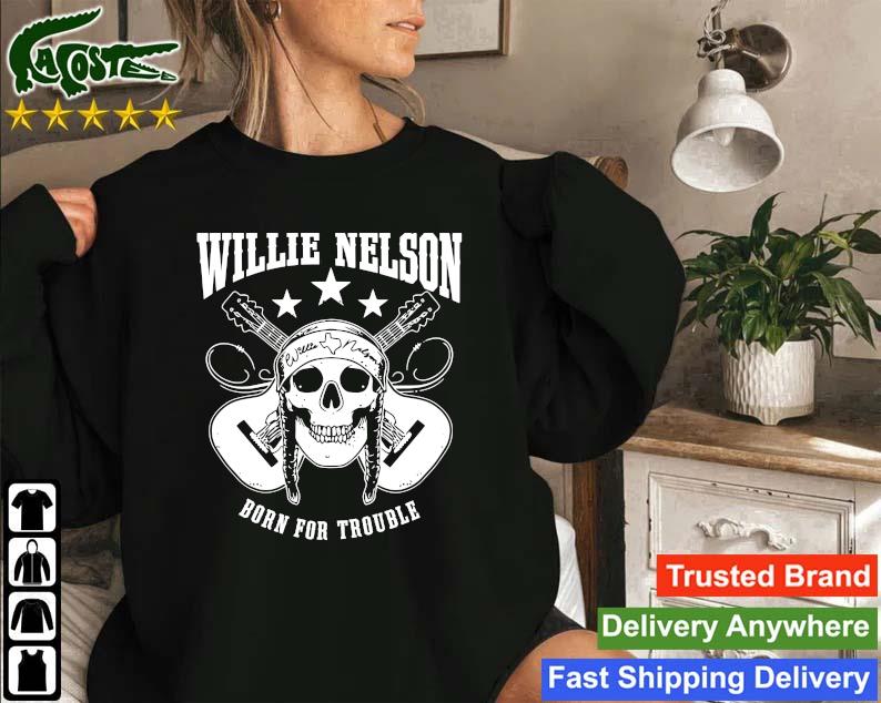 Original Born For Trouble Willie Nelson Music Lovers Sweatshirt